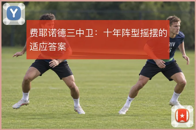 费耶诺德三中卫：十年阵型摇摆的适应答案