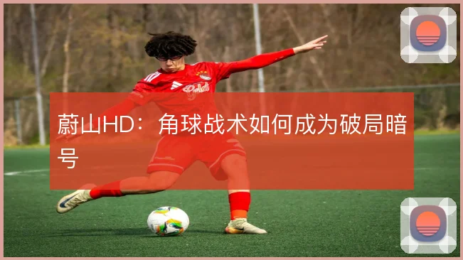蔚山HD：角球战术如何成为破局暗号