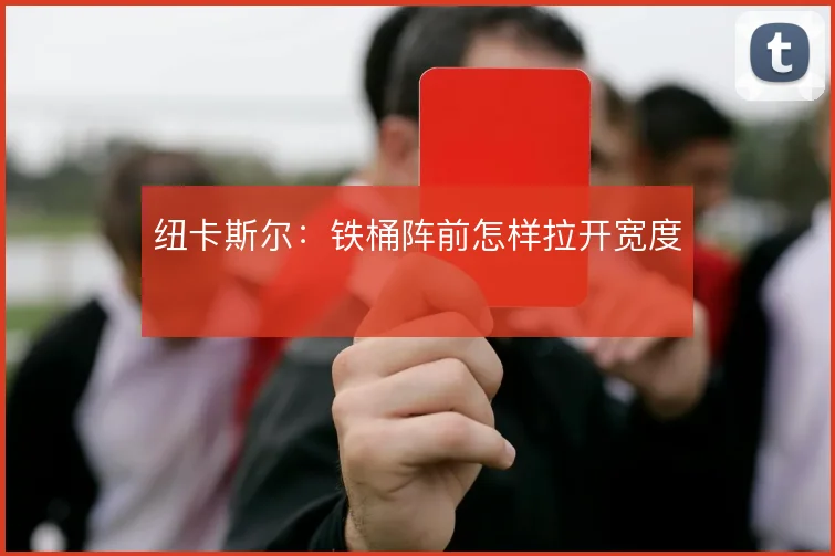 纽卡斯尔：铁桶阵前怎样拉开宽度
