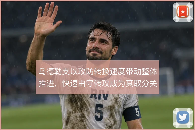 乌德勒支以攻防转换速度带动整体推进,快速由守转攻成为其取分关键