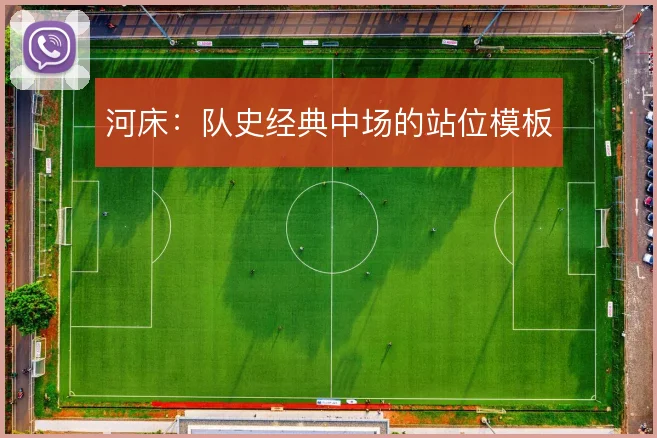 河床：队史经典中场的站位模板