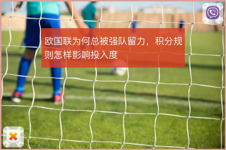 欧国联为何总被强队留力,积分规则怎样影响投入度