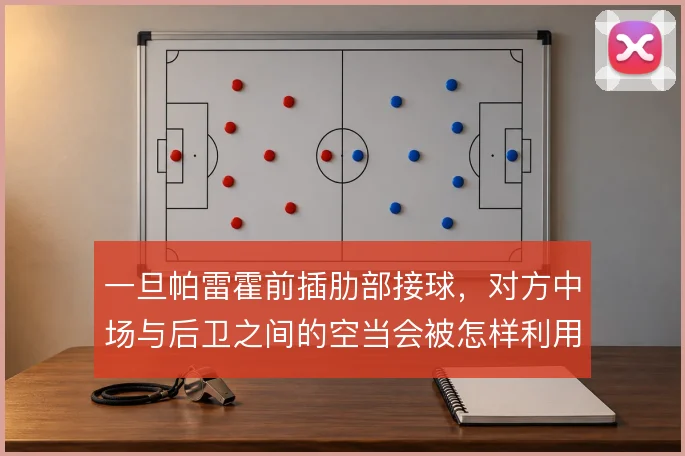 一旦帕雷霍前插肋部接球，对方中场与后卫之间的空当会被怎样利用