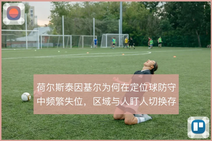 荷尔斯泰因基尔为何在定位球防守中频繁失位，区域与人盯人切换存在混乱