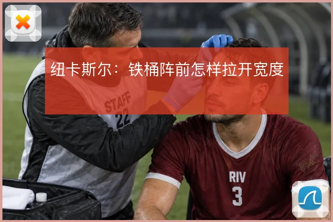 纽卡斯尔:铁桶阵前怎样拉开宽度