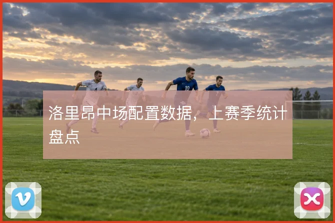 洛里昂中场配置数据,上赛季统计盘点