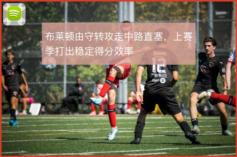 布莱顿由守转攻走中路直塞，上赛季打出稳定得分效率