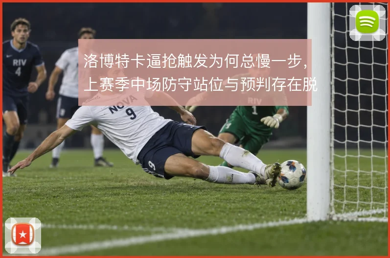 洛博特卡逼抢触发为何总慢一步，上赛季中场防守站位与预判存在脱节