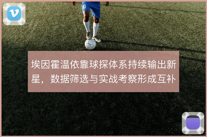 埃因霍温依靠球探体系持续输出新星，数据筛选与实战考察形成互补
