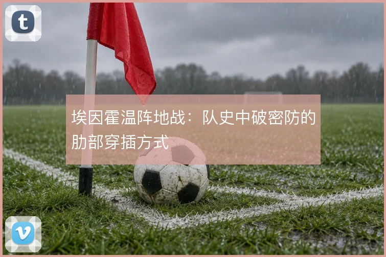 埃因霍温阵地战:队史中破密防的肋部穿插方式