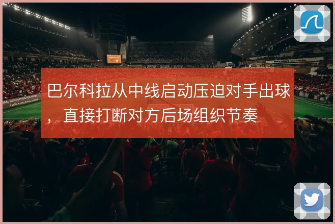 巴尔科拉从中线启动压迫对手出球，直接打断对方后场组织节奏